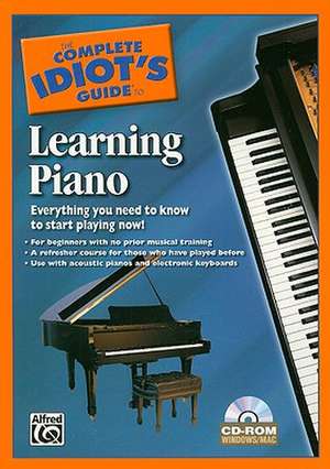 The Complete Idiot's Guide to Learning Piano: Everything You Need to Know to Start Playing Now!, CD-ROM with UV Coating de Alfred Music