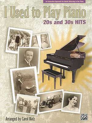 I Used to Play Piano -- 20s and 30s Hits: An Innovative Approach for Adults Returning to the Piano de Carol Matz