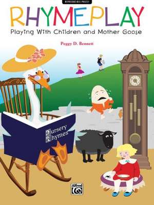 Rhymeplay: Playing with Children and Mother Goose de Peggy D. Bennett