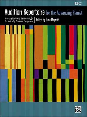 Audition Repertoire for the Advancing Pianist, Bk 3: Two Stylistically Balanced and Technically Diverse Programs de Jane Magrath