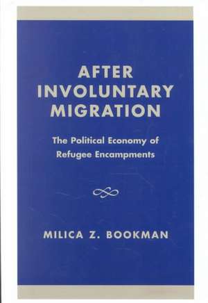 After Involuntary Migration: The Political Economy of Refugee Encampments de Milica Z. Bookman