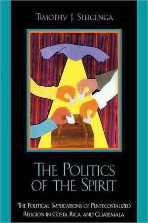 The Politics of the Spirit de Timothy J. Steigenga