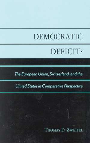 Democratic Deficit?: Institutions and Regulation in the European Union, Switzerland, and the United States de Thomas D. Zweifel