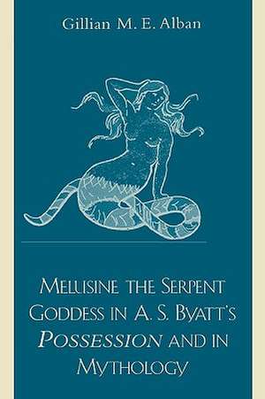 Melusine the Serpent Goddess in A. S. Byatt's Possession and in Mythology de Gillian M.E. Alban