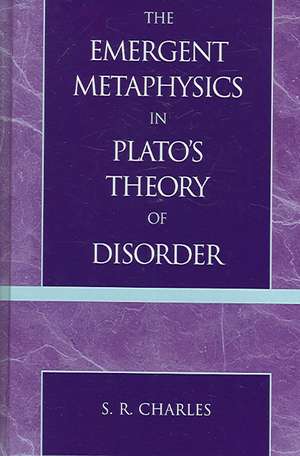 The Emergent Metaphysics of Plato's Theory of Disorder de S.R. Charles