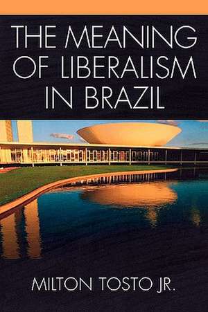 The Meaning of Liberalism in Brazil de Milton Tosto