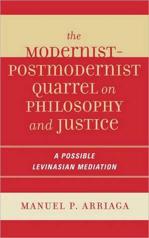 The Modernist-Postmodernist Quarrel on Philosophy and Justice de Manuel P. Arriaga