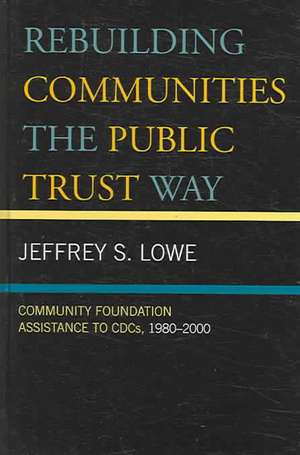 Rebuilding Communities the Public Trust Way de Jeffrey S. Lowe