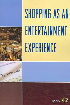 Shopping as an Entertainment Experience de Mark H. Moss