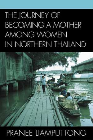 The Journey of Becoming a Mother Among Women in Northern Thailand de Pranee Liamputtong