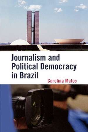 Journalism and Political Democracy in Brazil de Carolina Matos