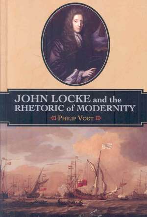 John Locke and the Rhetoric of Modernity de Philip Vogt