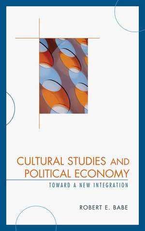 Cultural Studies and Political Economy de Robert E. Babe