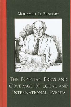 The Egyptian Press and Coverage of Local and International Events de Mohamed El-Bendary