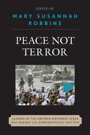 Peace Not Terror: Leaders of the Antiwar Movement Speak Out Against U.S. Foreign Policy Post 9/11 de Mary Susannah Robbins