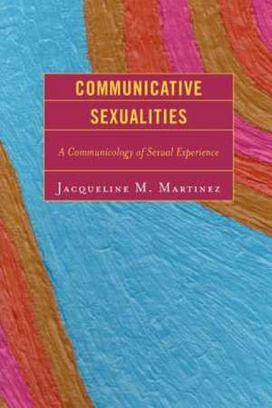 Communicative Sexualities de Jacqueline M. Martinez