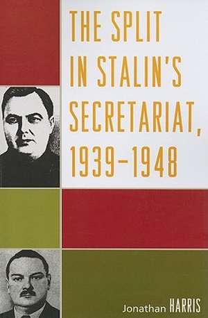 The Split in Stalin's Secretariat, 1939-1948 de Jonathan Harris