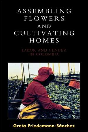 Assembling Flowers and Cultivating Homes de Greta Friedemann-Sanchez