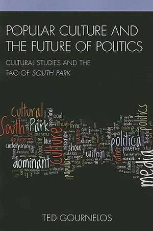 Popular Culture and the Future of Politics de Ted Gournelos