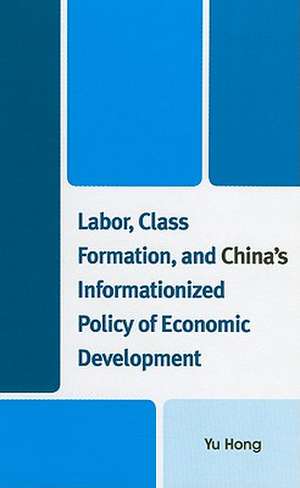 Labor, Class Formation, and China's Informationized Policy of Economic Development de Hong Yu