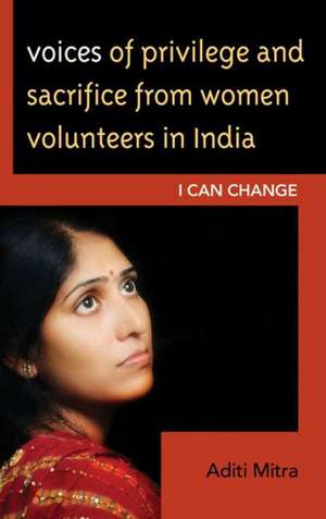 Voices of Privilege and Sacrifice from Women Volunteers in India de Aditi Mitra