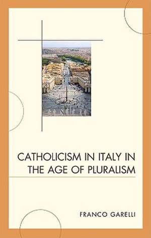 Catholicism in Italy in the Age of Pluralism de Franco Garelli