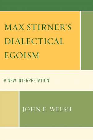 Max Stirner's Dialectical Egoism de John F. Welsh