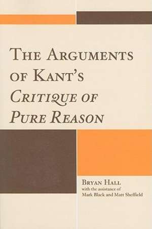 The Arguments of Kant's Critique of Pure Reason de Bryan Hall