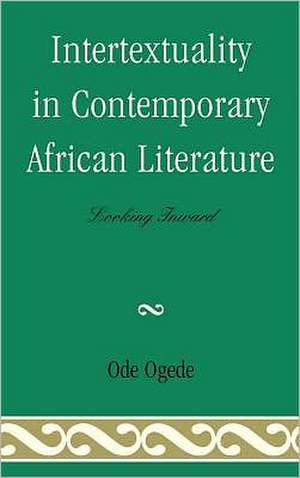 Intertextuality in Contemporary African Literature de Ode Ogede