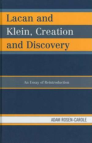 Lacan and Klein, Creation and Discovery de Adam Rosen-Carole