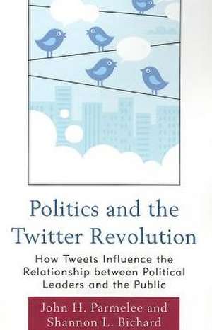 Politics and the Twitter Revolution de John H. Parmelee