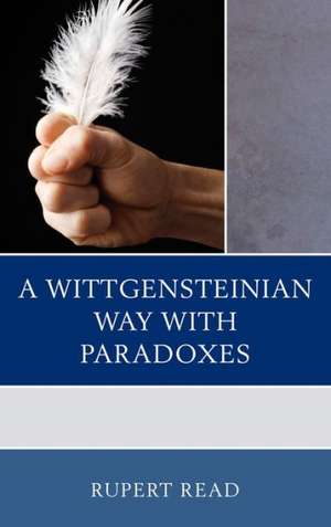 A Wittgensteinian Way with Paradoxes de Rupert Read