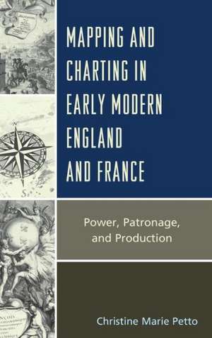 Mapping and Charting in Early Modern England and France de Christine Petto