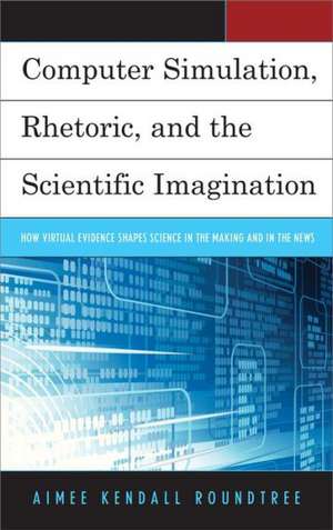 Roundtree, A: Computer Simulation, Rhetoric, and the Scienti