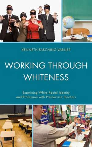 Working Through Whiteness de Kenneth J. Fasching-Varner