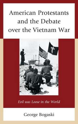 American Protestants and the Debate Over the Vietnam War de George Bogaski