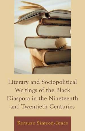 Literary and Sociopolitical Writings of the Black Diaspora in the Nineteenth and Twentieth Centuries de Kersuze Simeon-Jones