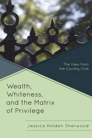 Wealth, Whiteness, and the Matrix of Privilege de Jessica Holden Sherwood