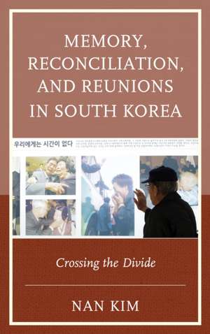 Memory, Reconciliation, and Reunions in South Korea de Nan Kim