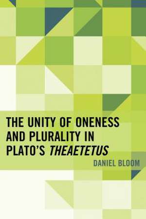 The Unity of Oneness and Plurality in Plato's Theaetetus de Daniel Bloom