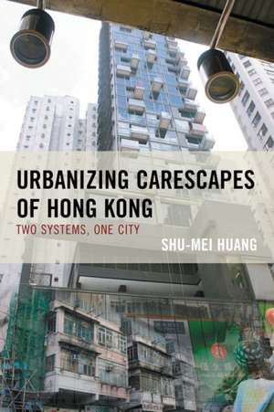 Urbanizing Carescapes of Hong Kong de Shu-Mei Huang