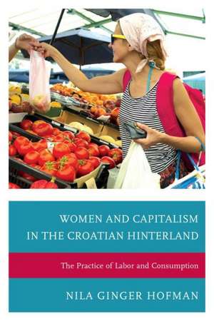 Women and Capitalism in the Croatian Hinterland de Nila Ginger Hofman