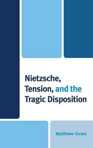 Nietzsche, Tension, and the Tragic Disposition de Matthew Tones