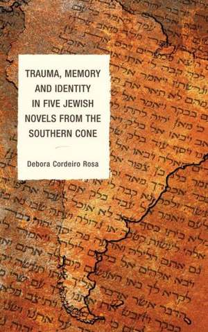 Trauma, Memory and Identity in Five Jewish Novels from the Southern Cone de Debora Cordeiro Rosa