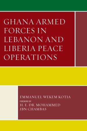 Ghana Armed Forces in Lebanon and Liberia Peace Operations de Emmanuel Wekem Kotia