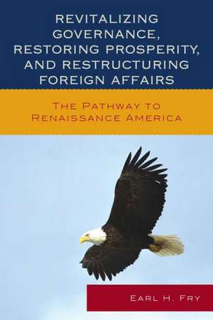 Revitalizing Governance, Restoring Prosperity, and Restructuring Foreign Affairs de Earl H. Fry