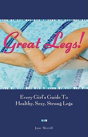 Great Legs!: Every Girl's Guide to Healthy, Sexy, Strong Legs de Jane Merrill