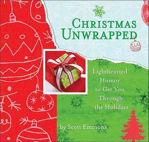 Christmas Unwrapped: Lighthearted Humor to Get You Through the Holidays de Scott Emmons