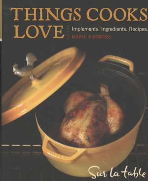 Things Cooks Love: Implements, Ingredients, Recipes de Marie Simmons