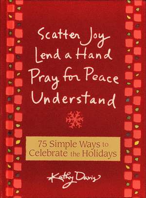 75 Simple Ways to Celebrate the Holidays: Scatter Joy, Lend a Hand, Pray for Peace, Understand de Kathy Davis